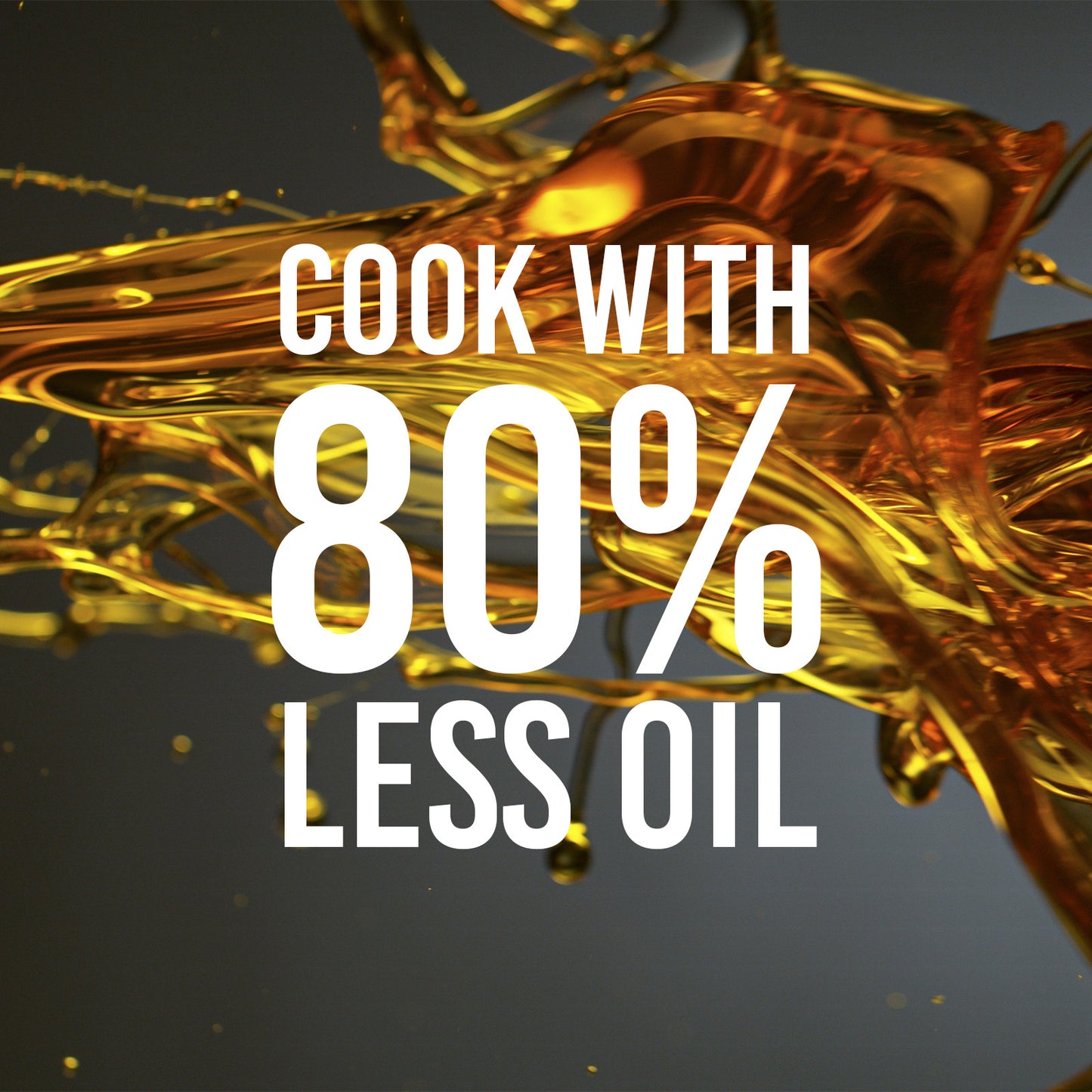 Oil splashing with text 'Cook with 80% less oil' on a dark background